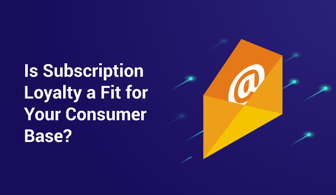 Is Subscription Loyalty a Fit for Your Consumer Base?