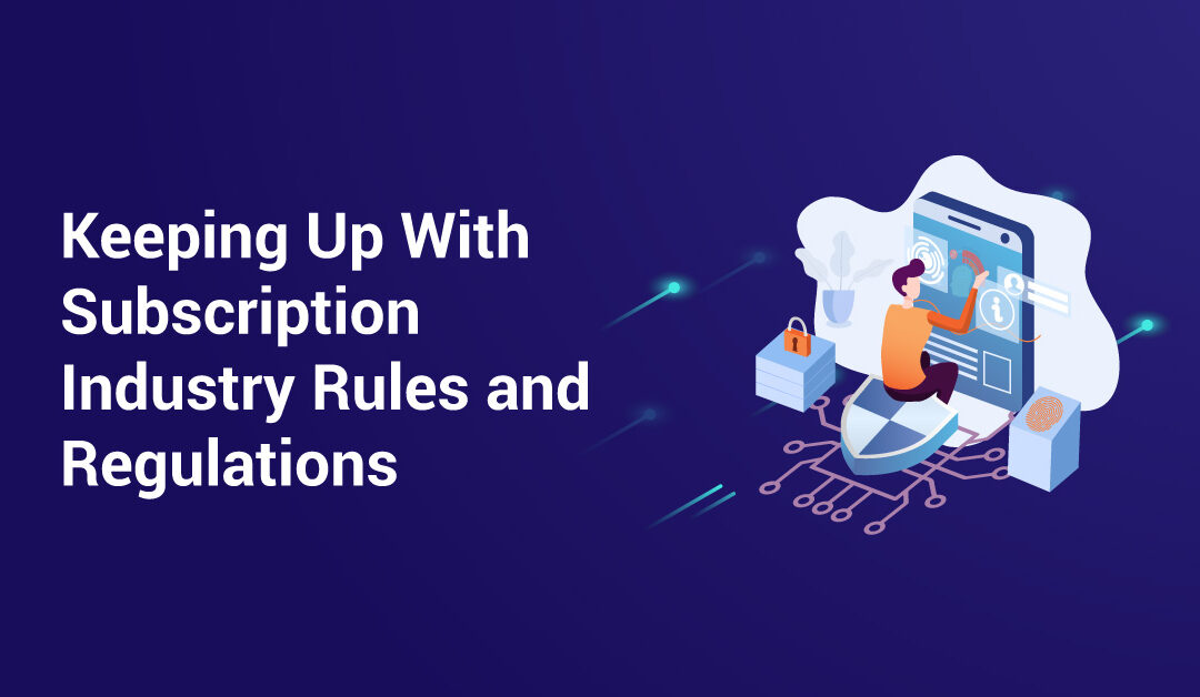 Keeping Up With Subscription Industry Rules and Regulations