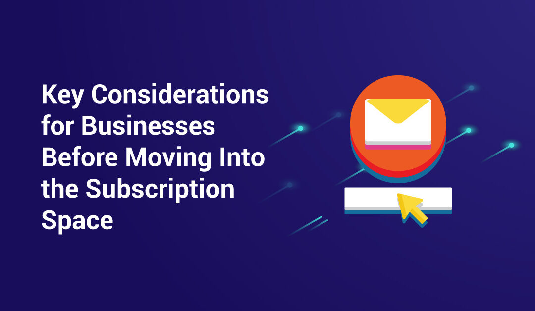 Key Considerations for Businesses Before Moving Into the Subscription Space